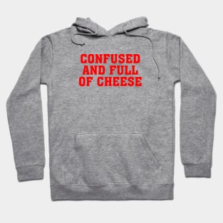 CONFUSED AND FULL OF CHEESE Hoodie